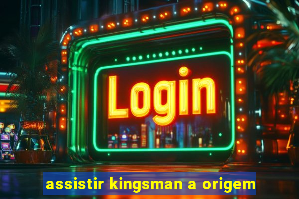 assistir kingsman a origem